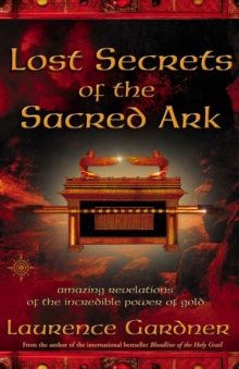 Image for Lost secrets of the sacred Ark  : amazing revelations of the incredible power of gold