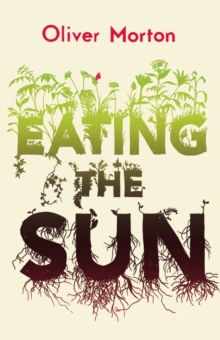 Image for Eating the sun  : the everyday miracle of how plants power the planet