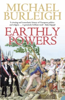 Earthly Powers: The Conflict Between Religion & Politics from the French Revolution to the Great War