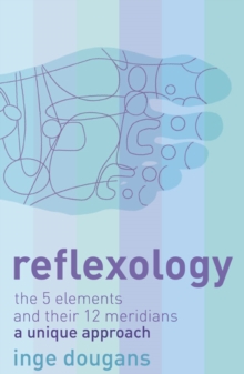 Reflexology: The 5 Elements and Their 12 Meridians: a Unique Approach