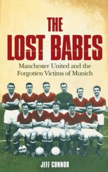 The Lost Babes: Manchester United and the Forgotten Victims of Munich