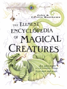Image for The Element encyclopedia of magical creatures  : the ultimate A-Z of fantastic beings from myth and magic