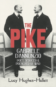 Image for The pike  : Gabriele d'Annunzio, poet, seducer and preacher of war