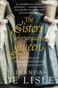 Image for The sisters who would be queen  : the tragedy of Mary, Katherine & Lady Jane Grey