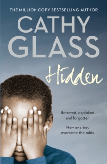 Hidden: Betrayed, Exploited and Forgotten. How One Boy Overcame the Odds.