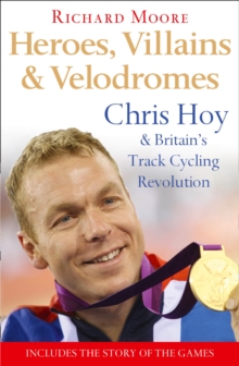 Image for Heroes, Villains and Velodromes : Chris Hoy and Britain’s Track Cycling Revolution