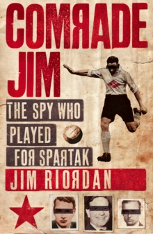 Image for Comrade Jim: the spy who played for Spartak