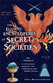 Image for The Element encyclopedia of secret societies  : the ultimate A-Z of ancient mysteries, lost civilizations and forgotten wisdom