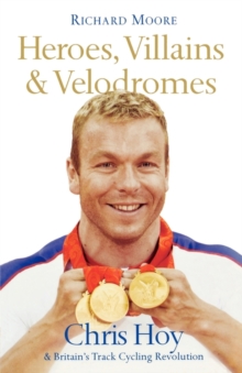 Image for Heroes, villains & velodromes  : Chris Hoy and Britain's track cycling revolution
