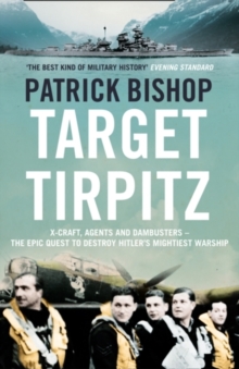 Target Tirpitz: X-Craft, Agents and Dambusters – the Epic Quest to Destroy Hitler’s Mightiest Warship