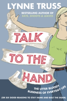Image for Talk to the hand  : the utter bloody rudeness of everyday life (or six good reasons to stay home and bolt the door)