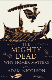 Image for The mighty dead: why Homer matters