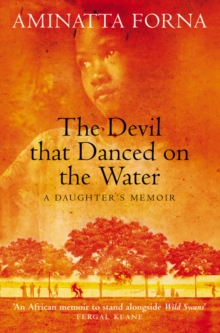 Image for The devil that danced on the water: a daughter's memoir of her father, her family, her country and a continent