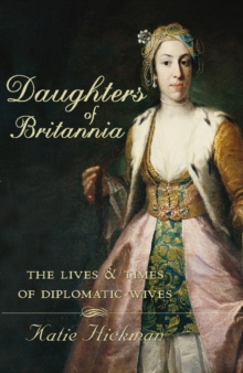 Image for Daughters of Britannia: the lives and times of diplomatic wives