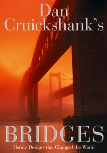 Image for Dan Cruickshank's bridges: heroic designs that changed the world.