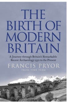Image for The birth of modern Britain: a journey into Britain's archaeological past, 1550 to the present