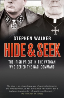 Hide and Seek: The Irish Priest in the Vatican Who Defied the Nazi Command. the Dramatic True Story of Rivalry and Survival During WWII.