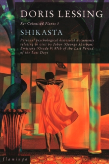 Image for Shikasta: re:colonised planet 5 : personal, psychological, historical documents relating to visit by Johor (George Sherban) Emissary (Grade 9) 87th of the Last Period of the Last Days
