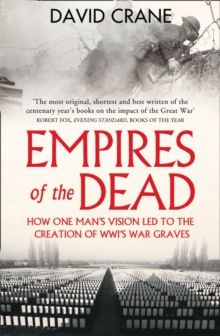 Empires of the Dead: How One Man’s Vision LED to the Creation of WWI’s War Graves