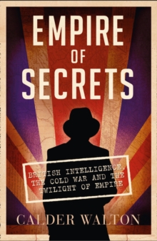 Image for Empire of secrets  : British intelligence, the Cold War and the twilight of empire