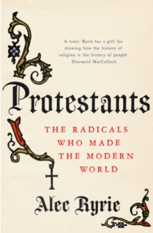Image for Protestants  : the radicals who made the modern world