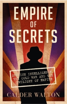 Image for Empire of secrets: British intelligence, the Cold War and the twilight of empire