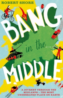 Image for Bang in the middle  : a journey through the Midlands - the most underrated place on Earth