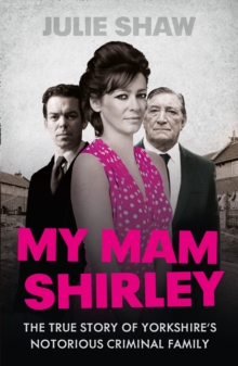 Image for My mam Shirley  : the true story of Yorkshire's notorious criminal family