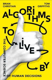 Image for Algorithms to live by  : the computer science of human decisions