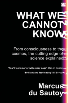 What We Cannot Know: From Consciousness to the Cosmos, the Cutting Edge of Science Explained