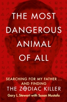 Image for The most dangerous animal of all  : searching for my father ... and finding the Zodiac Killer