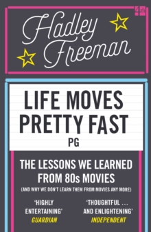 Life Moves Pretty Fast: The Lessons We Learned from Eighties Movies (and Why We Don’t Learn Them from Movies Any More)