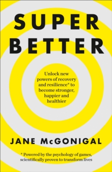 Image for SuperBetter : How a Gameful Life Can Make You Stronger, Happier, Braver and More Resilient
