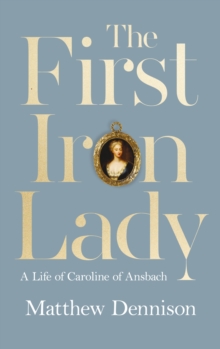Image for The first iron lady  : a life of Caroline of Ansbach