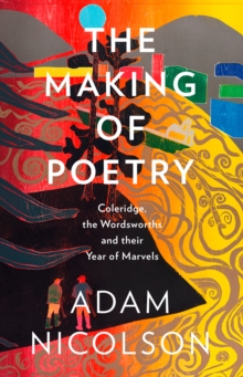 Image for The making of poetry : Coleridge, the Wordsworths and their year of marvels