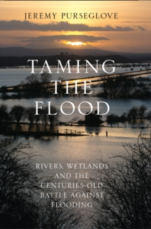 Image for Taming the flood  : rivers, wetlands and the centuries-old battle against flooding