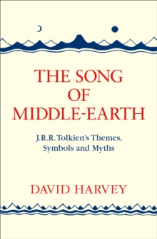 The Song of Middle-earth: J. R. R. Tolkien’s Themes, Symbols and Myths