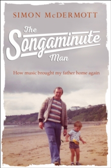 Image for The songaminute man  : how music brought my father home again