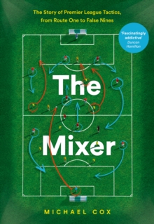 Mixer: The Story of Premier League Tactics, from Route One to False Nines