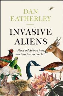 Image for Invasive aliens  : the plants and animals from over there that are over here