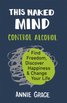 Image for This naked mind : control alcohol, find freedom, discover happiness & change your life