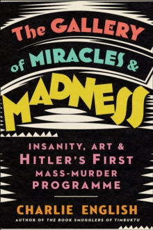 Image for The gallery of miracles and madness  : insanity, art and Hitler's first mass-murder programme