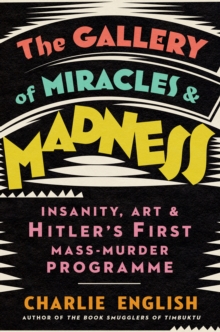 The Gallery of Miracles and Madness: Insanity, Art and Hitler’s First Mass-Murder Programme