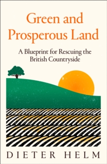 Image for Green and prosperous land  : a blueprint for rescuing the British countryside