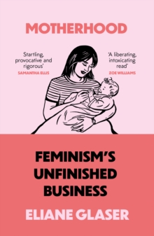 Motherhood: Feminism’S Unfinished Business