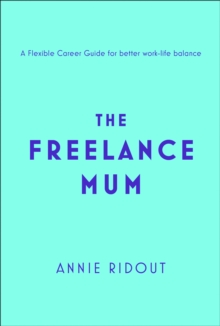 The Freelance Mum: A Flexible Career Guide for Better Work-Life Balance