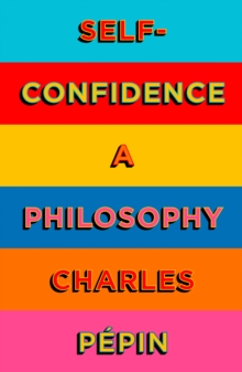 Image for Self-confidence  : a philosophy