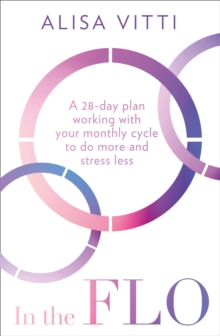 Image for In the FLO  : a 28-day plan working with your monthly cycle to do more and stress less