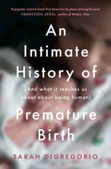 An Intimate History of Premature Birth: And What it Teaches Us About Being Human