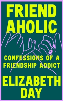 Image for Friendaholic  : confessions of a friendship addict